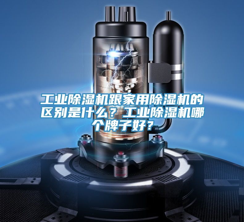 工業除濕機跟家用除濕機的區別是什么？工業除濕機哪個牌子好？