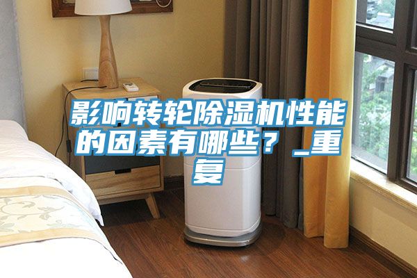 影響轉輪除濕機性能的因素有哪些？_重復
