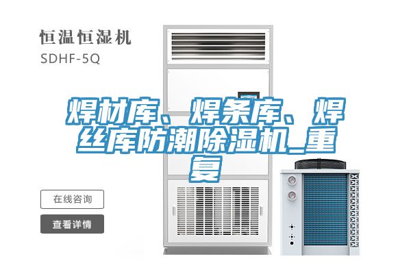 焊材庫、焊條庫、焊絲庫防潮除濕機_重復