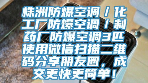 株洲防爆空調／化工廠防爆空調／制藥廠防爆空調3匹使用微信掃描二維碼分享朋友圈，成交更快更簡單！