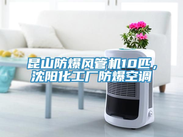 昆山防爆風管機10匹，沈陽化工廠防爆空調