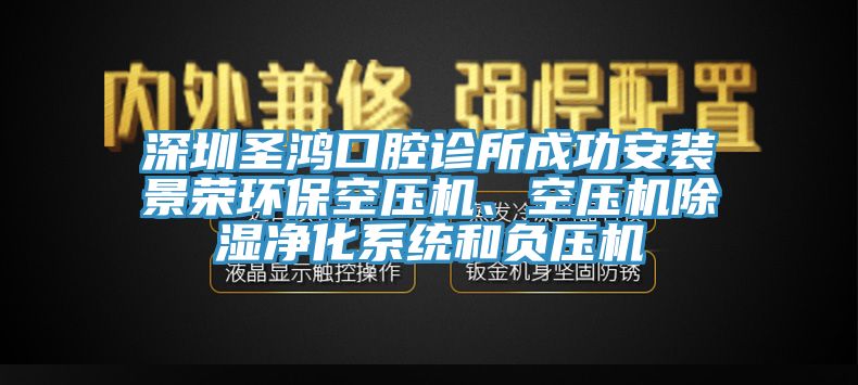 深圳圣鴻口腔診所成功安裝景榮環?？諌簷C、空壓機除濕凈化系統和負壓機