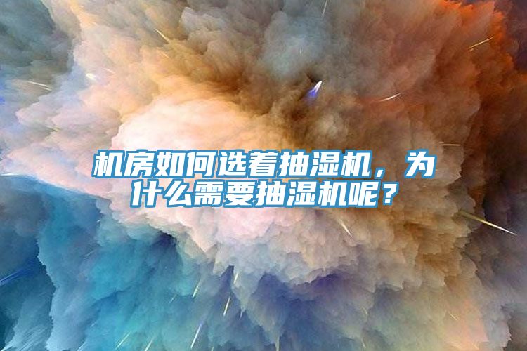 機房如何選著抽濕機，為什么需要抽濕機呢？