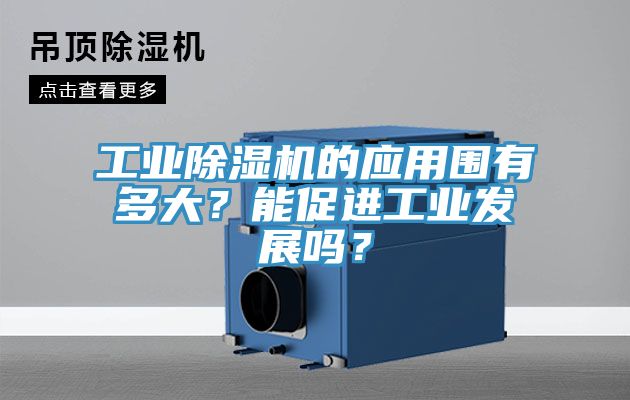 工業除濕機的應用圍有多大？能促進工業發展嗎？