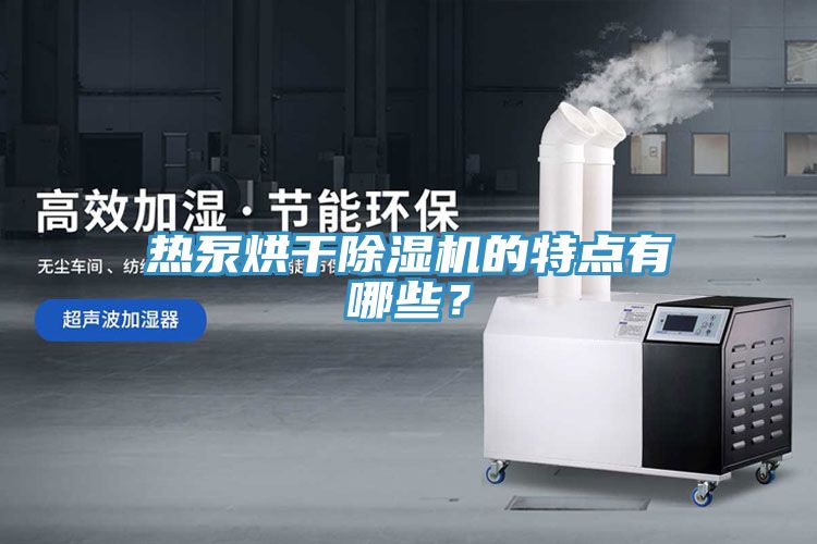 熱泵烘干除濕機的特點有哪些？