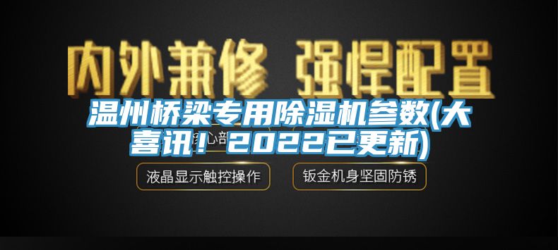 溫州橋梁專用除濕機參數(大喜訊！2022已更新)