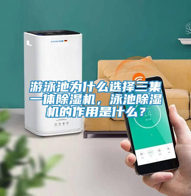 游泳池為什么選擇三集一體除濕機，泳池除濕機的作用是什么？