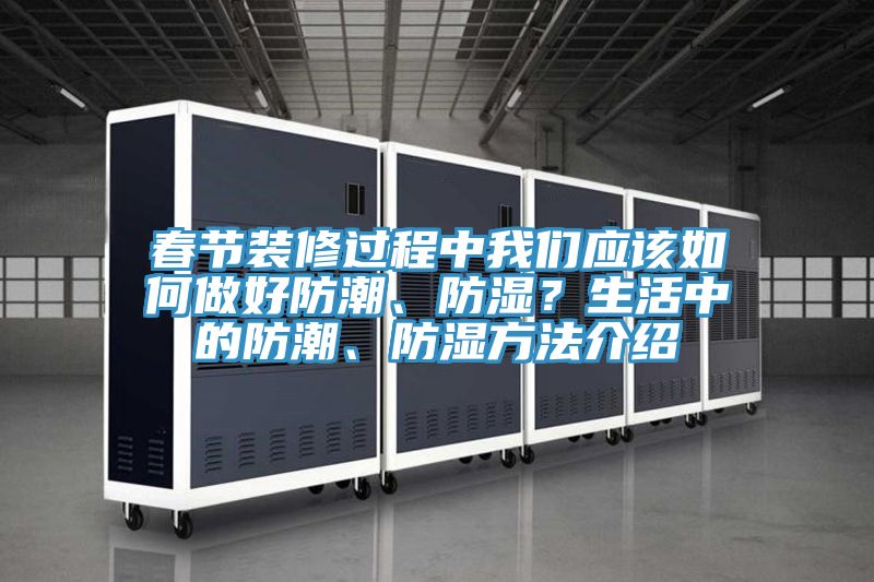 春節裝修過程中我們應該如何做好防潮、防濕？生活中的防潮、防濕方法介紹
