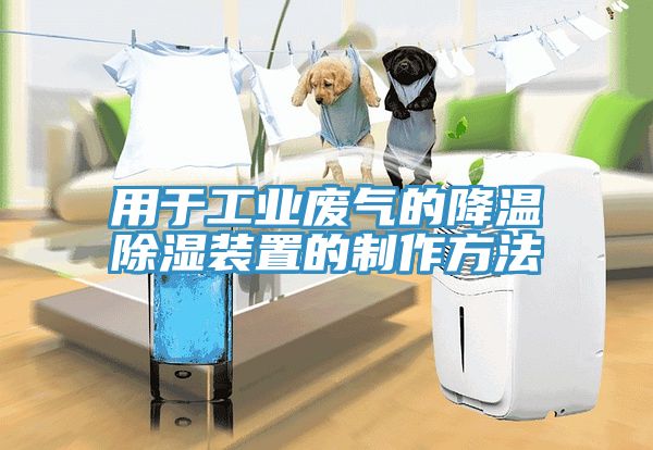 用于工業廢氣的降溫除濕裝置的制作方法