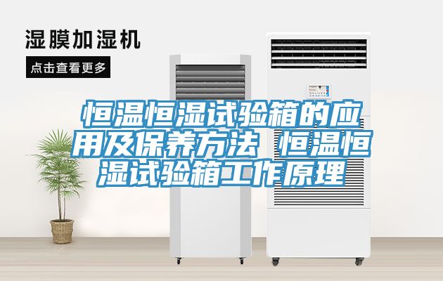 恒溫恒濕試驗箱的應用及保養方法 恒溫恒濕試驗箱工作原理