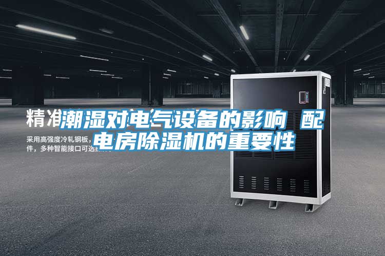 潮濕對電氣設備的影響 配電房除濕機的重要性