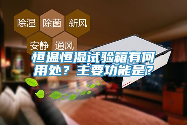 恒溫恒濕試驗箱有何用處？主要功能是？