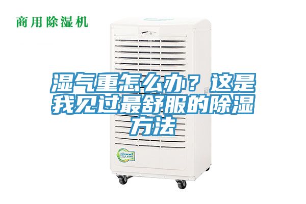 濕氣重怎么辦？這是我見過最舒服的除濕方法