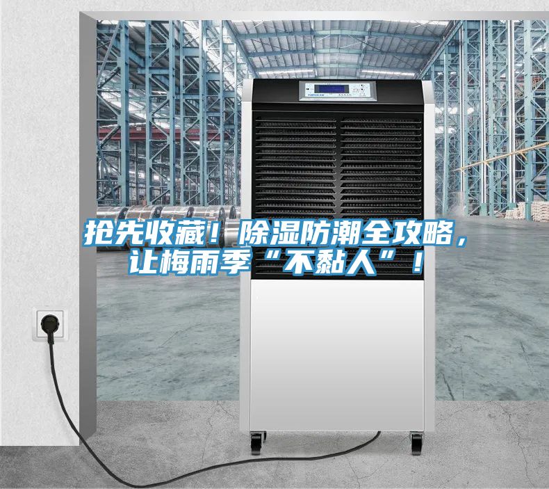 搶先收藏！除濕防潮全攻略，讓梅雨季“不黏人”！