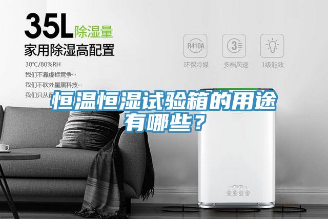 恒溫恒濕試驗箱的用途有哪些？
