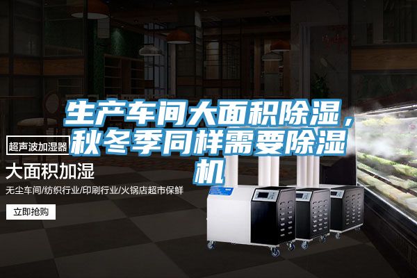 生產車間大面積除濕，秋冬季同樣需要除濕機