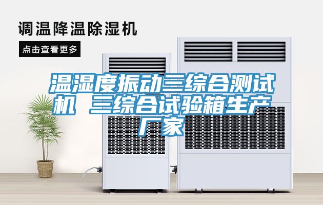溫濕度振動三綜合測試機 三綜合試驗箱生產廠家