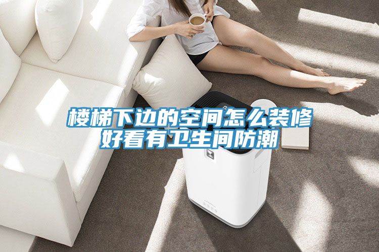 樓梯下邊的空間怎么裝修好看有衛生間防潮