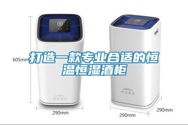打造一款專業合適的恒溫恒濕酒柜