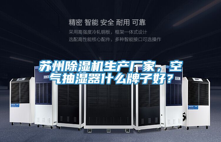 蘇州除濕機生產廠家，空氣抽濕器什么牌子好？