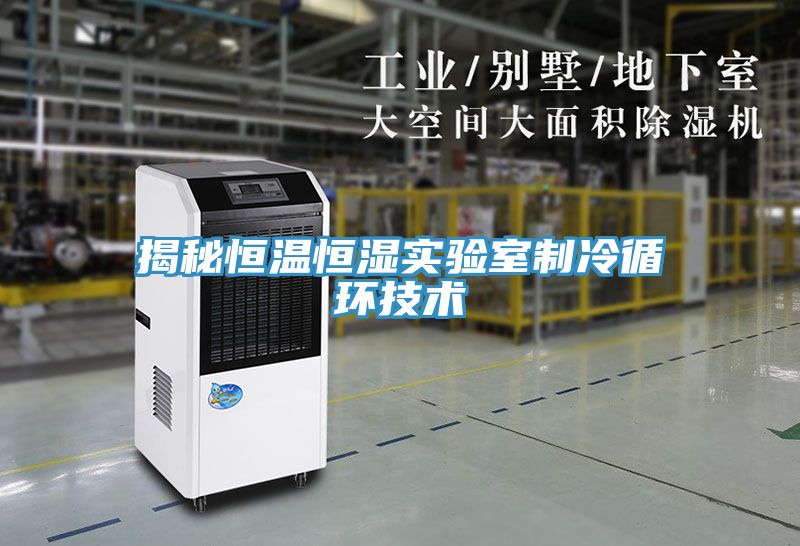 揭秘恒溫恒濕實驗室制冷循環技術