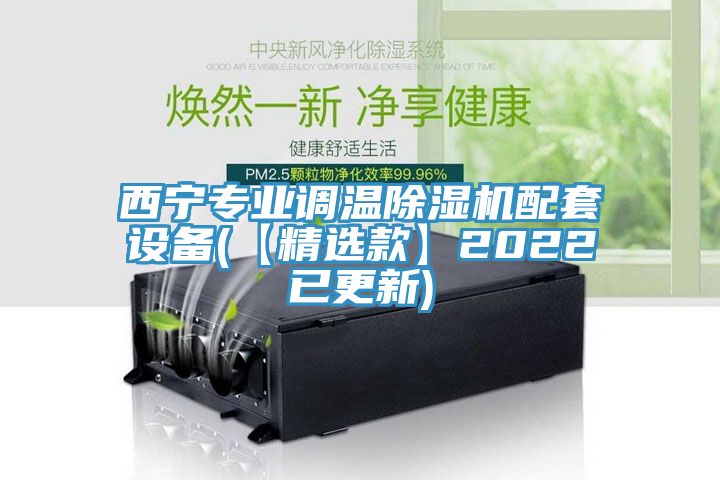 西寧專業調溫除濕機配套設備(【精選款】2022已更新)