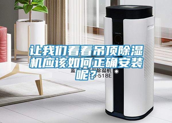 讓我們看看吊頂除濕機應該如何正確安裝呢？