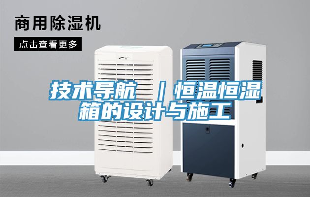 技術導航 ｜恒溫恒濕箱的設計與施工