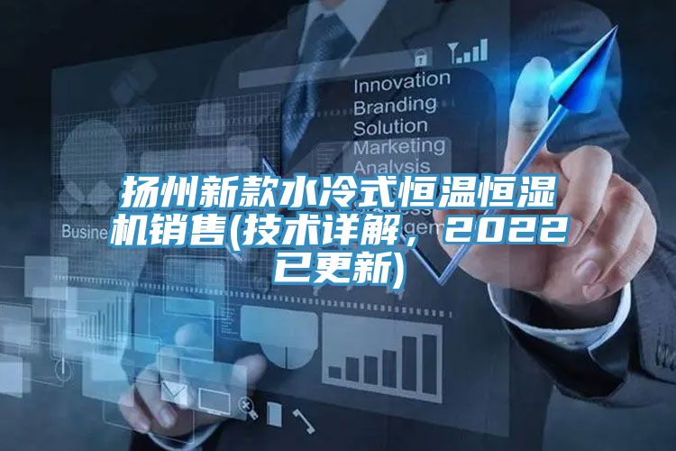 揚州新款水冷式恒溫恒濕機銷售(技術詳解，2022已更新)