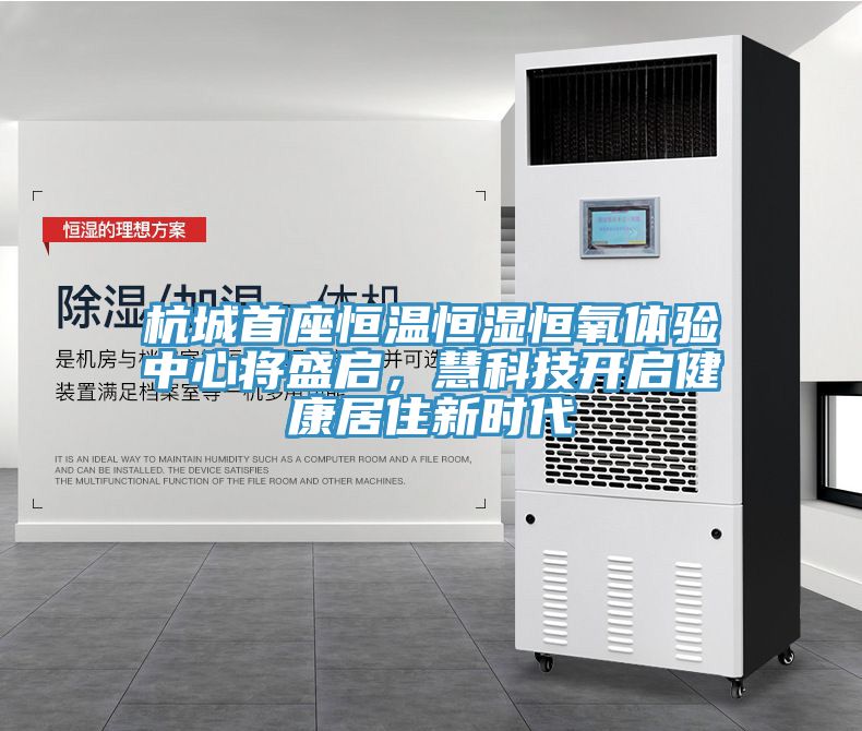 杭城首座恒溫恒濕恒氧體驗中心將盛啟，慧科技開啟健康居住新時代