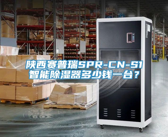 陜西賽普瑞SPR-CN-S1智能除濕器多少錢一臺？