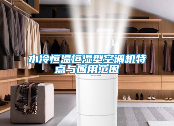 水冷恒溫恒濕型空調機特點與應用范圍