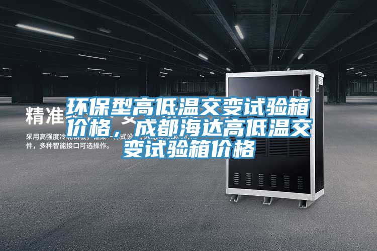 環保型高低溫交變試驗箱價格，成都海達高低溫交變試驗箱價格