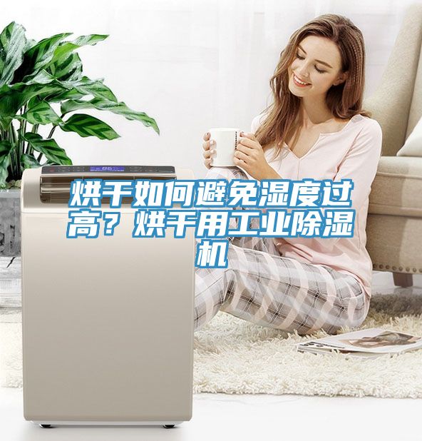 烘干如何避免濕度過高？烘干用工業除濕機