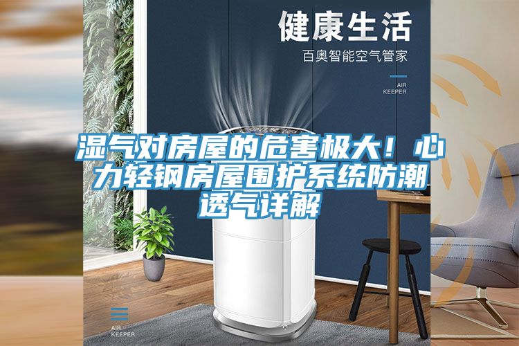 濕氣對房屋的危害極大！心力輕鋼房屋圍護系統防潮透氣詳解