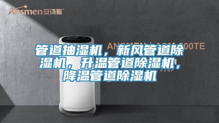 管道抽濕機，新風管道除濕機，升溫管道除濕機，降溫管道除濕機