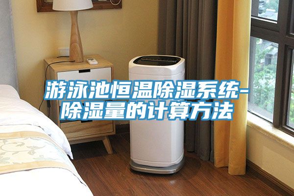 游泳池恒溫除濕系統-除濕量的計算方法
