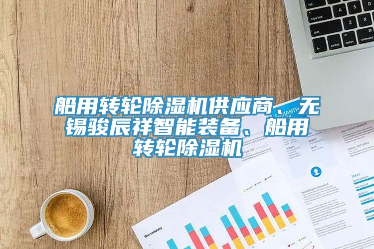 船用轉輪除濕機供應商、無錫駿辰祥智能裝備、船用轉輪除濕機