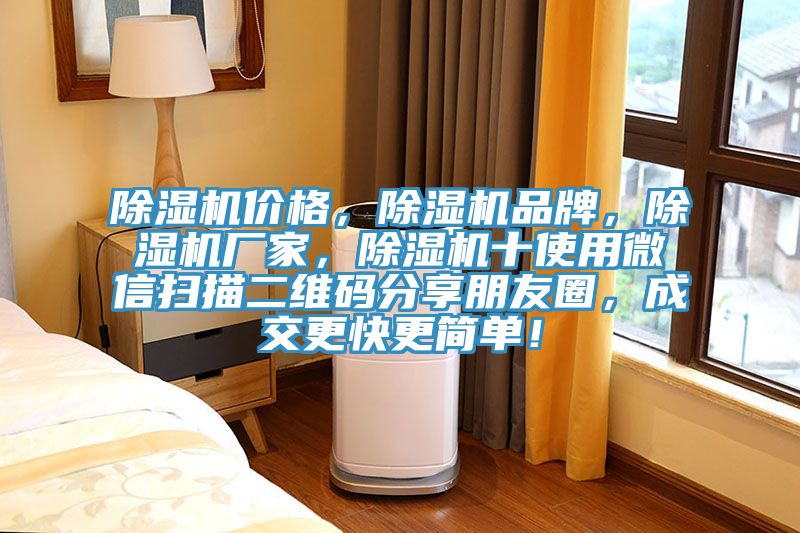 除濕機價格，除濕機品牌，除濕機廠家，除濕機十使用微信掃描二維碼分享朋友圈，成交更快更簡單！