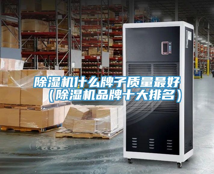除濕機什么牌子質量最好（除濕機品牌十大排名）