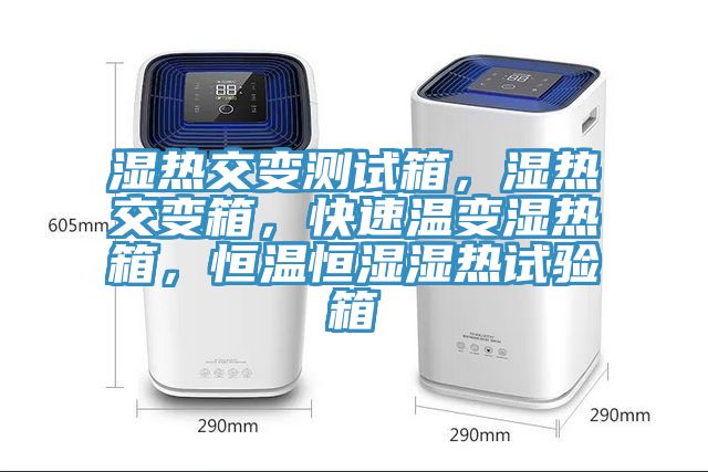 濕熱交變測試箱，濕熱交變箱，快速溫變濕熱箱，恒溫恒濕濕熱試驗箱