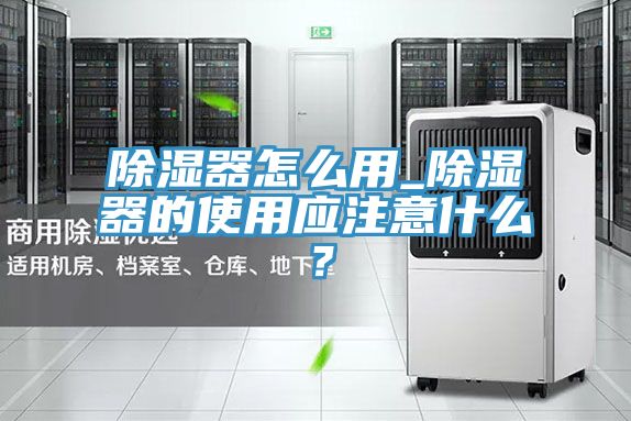 除濕器怎么用_除濕器的使用應注意什么？