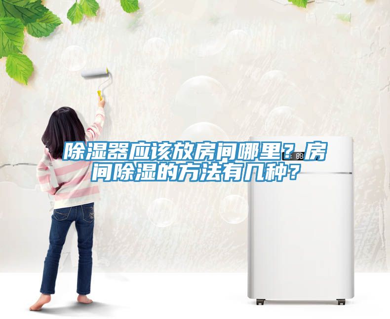 除濕器應該放房間哪里？房間除濕的方法有幾種？