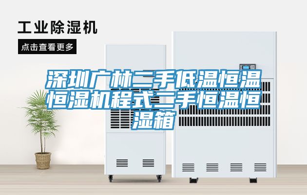 深圳廣林二手低溫恒溫恒濕機程式二手恒溫恒濕箱