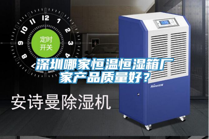 深圳哪家恒溫恒濕箱廠家產品質量好？