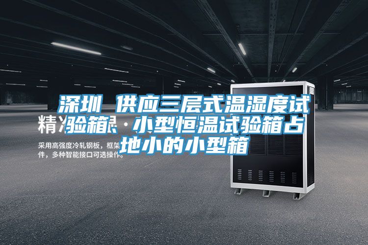 深圳 供應三層式溫濕度試驗箱、小型恒溫試驗箱占地小的小型箱
