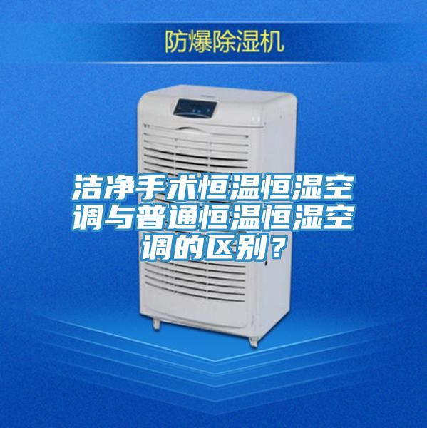 潔凈手術恒溫恒濕空調與普通恒溫恒濕空調的區別？