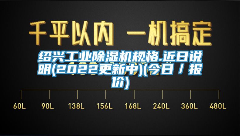 紹興工業除濕機規格.近日說明(2022更新中)(今日／報價)