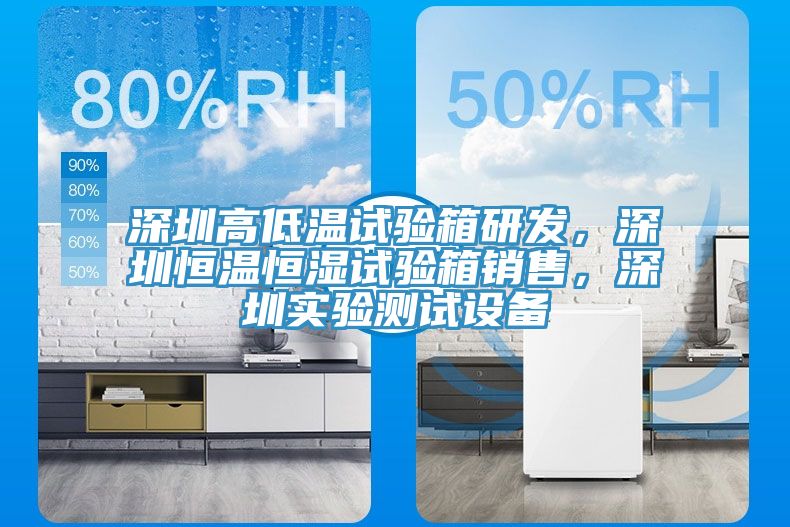 深圳高低溫試驗箱研發，深圳恒溫恒濕試驗箱銷售，深圳實驗測試設備
