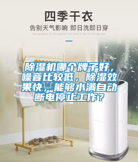 除濕機哪個牌子好，噪音比較低，除濕效果快，能夠水滿自動斷電停止工作？